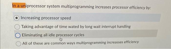 In a uniprocessor system multiprogramming increases processor efficiency by